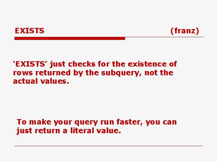 EXISTS (franz) ‘EXISTS’ just checks for the existence of rows returned by the subquery,