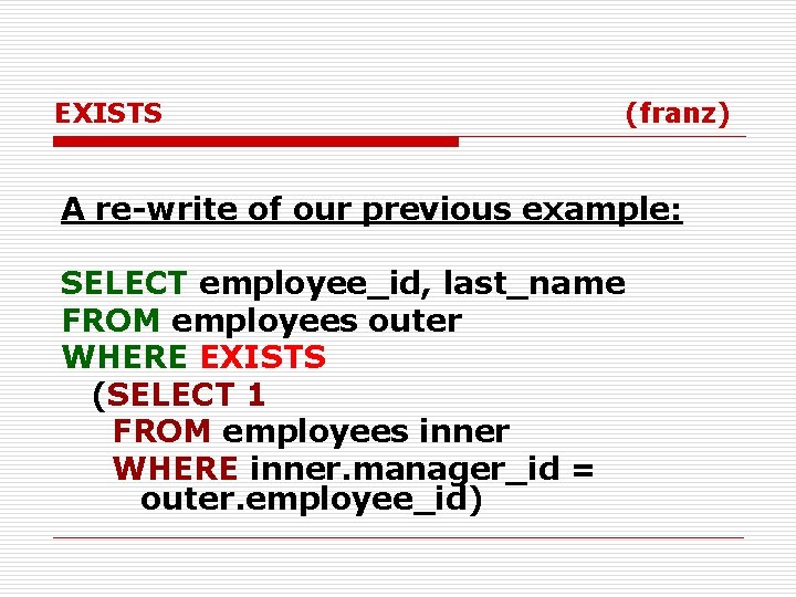 EXISTS (franz) A re-write of our previous example: SELECT employee_id, last_name FROM employees outer