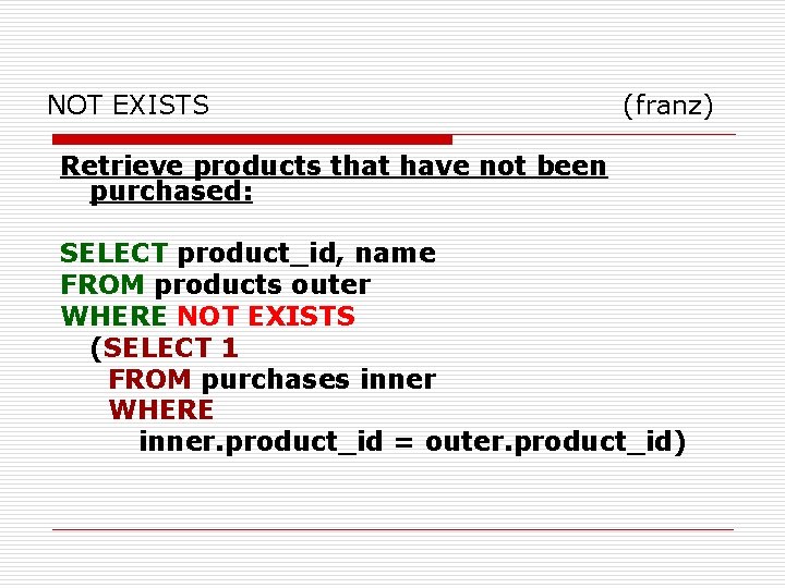 NOT EXISTS (franz) Retrieve products that have not been purchased: SELECT product_id, name FROM