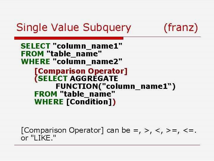 Single Value Subquery (franz) SELECT "column_name 1" FROM "table_name" WHERE "column_name 2" [Comparison Operator]