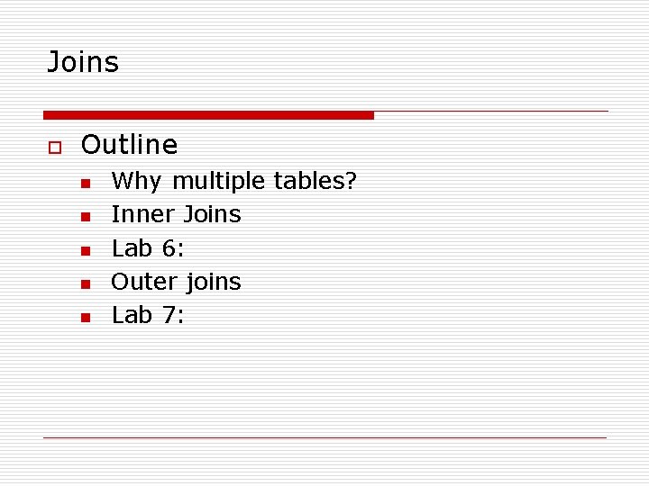 Joins o Outline n n n Why multiple tables? Inner Joins Lab 6: Outer