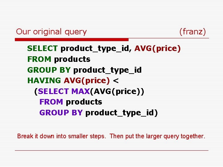 Our original query (franz) SELECT product_type_id, AVG(price) FROM products GROUP BY product_type_id HAVING AVG(price)