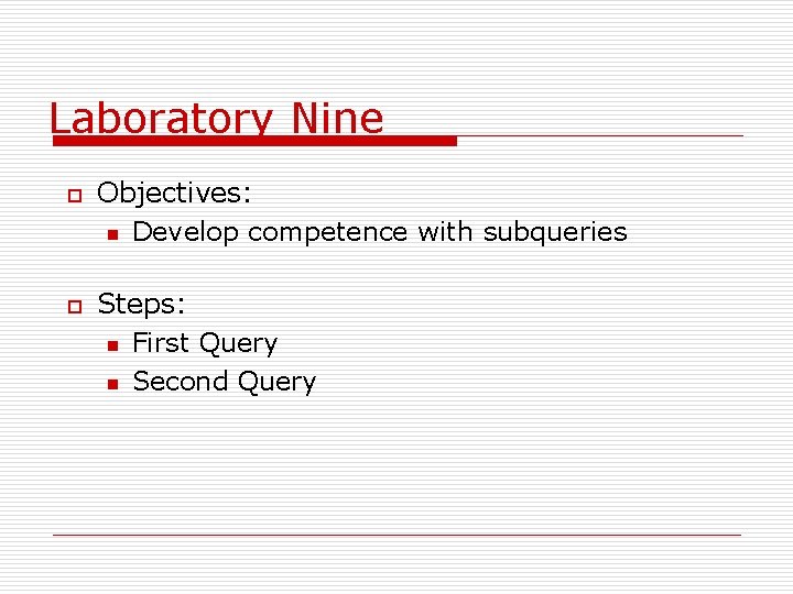 Laboratory Nine o o Objectives: n Develop competence with subqueries Steps: n First Query
