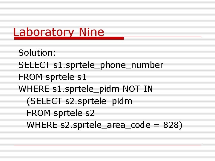 Laboratory Nine Solution: SELECT s 1. sprtele_phone_number FROM sprtele s 1 WHERE s 1.
