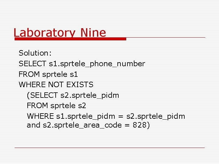 Laboratory Nine Solution: SELECT s 1. sprtele_phone_number FROM sprtele s 1 WHERE NOT EXISTS