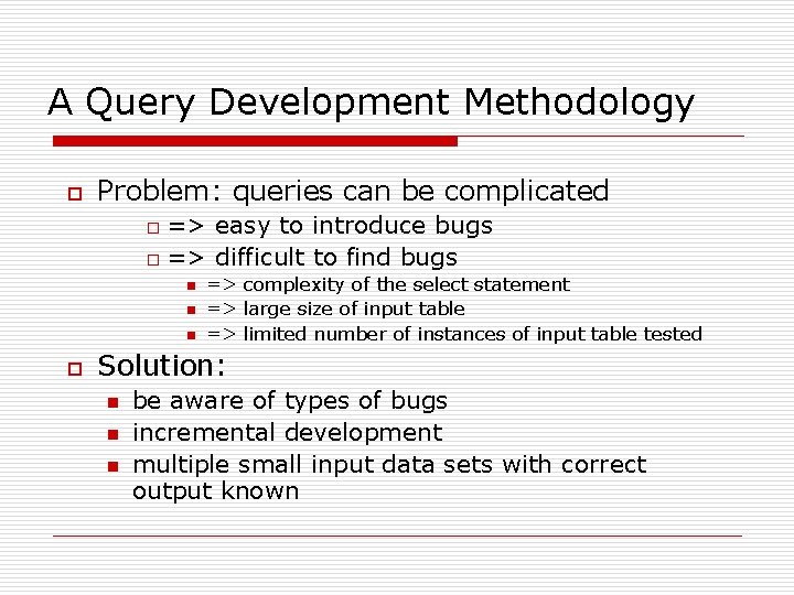 A Query Development Methodology o Problem: queries can be complicated => easy to introduce