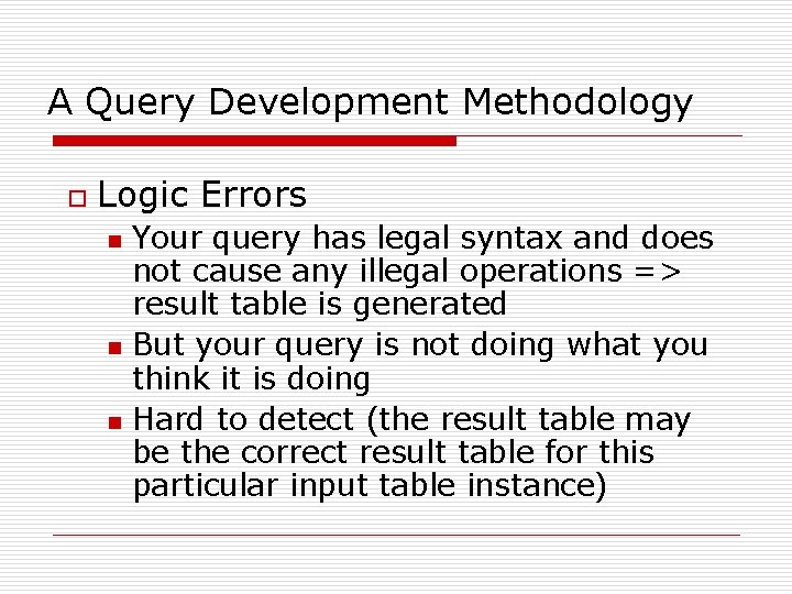 A Query Development Methodology o Logic Errors n n n Your query has legal