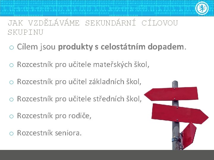 JAK VZDĚLÁVÁME SEKUNDÁRNÍ CÍLOVOU SKUPINU o Cílem jsou produkty s celostátním dopadem. o Rozcestník