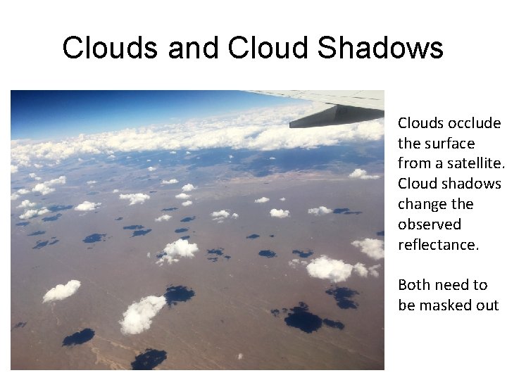 Clouds and Cloud Shadows Clouds occlude the surface from a satellite. Cloud shadows change
