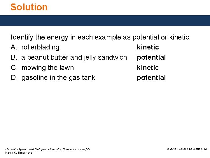 Solution Identify the energy in each example as potential or kinetic: A. rollerblading kinetic