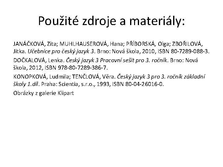 Použité zdroje a materiály: JANÁČKOVÁ, Zita; MUHLHAUSEROVÁ, Hana; PŘÍBORSKÁ, Olga; ZBOŘILOVÁ, Jitka. Učebnice pro