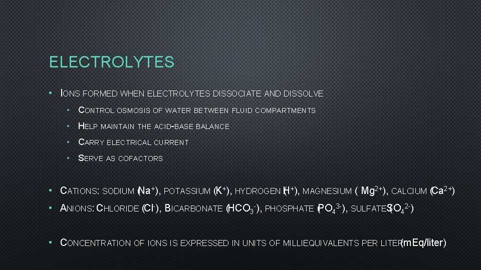 ELECTROLYTES • IONS FORMED WHEN ELECTROLYTES DISSOCIATE AND DISSOLVE • CONTROL OSMOSIS OF WATER