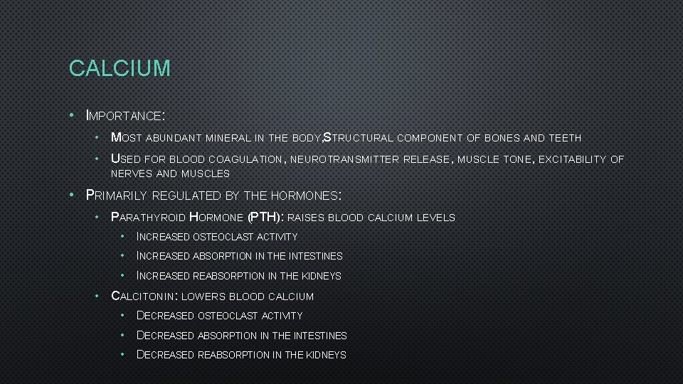 CALCIUM • IMPORTANCE: • MOST ABUNDANT MINERAL IN THE BODY, STRUCTURAL COMPONENT OF BONES