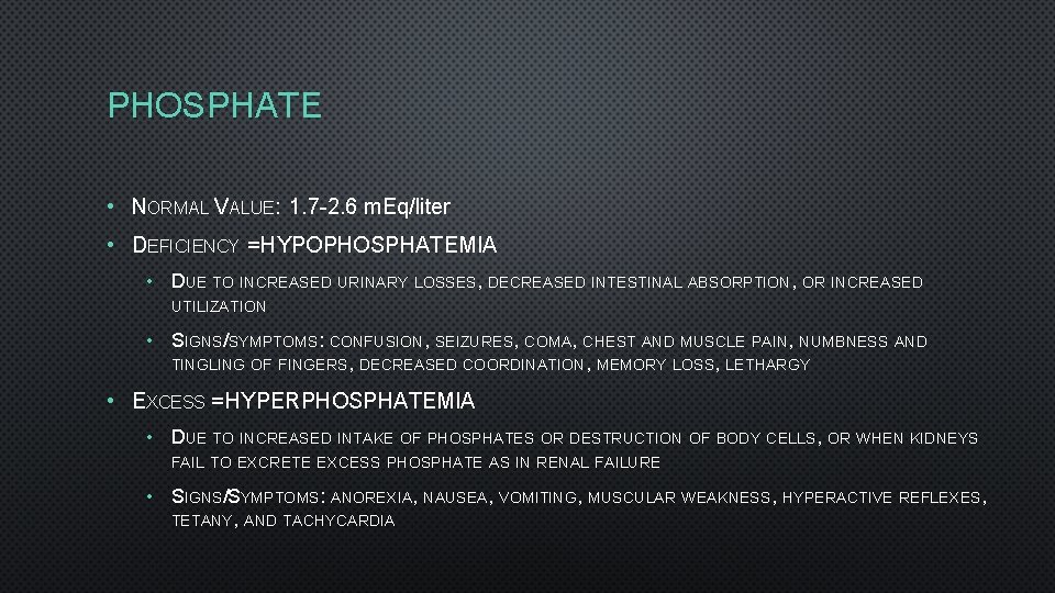 PHOSPHATE • NORMAL VALUE: 1. 7 -2. 6 m. Eq/liter • DEFICIENCY = HYPOPHOSPHATEMIA