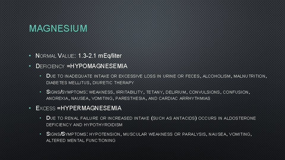 MAGNESIUM • NORMAL VALUE: 1. 3 -2. 1 m. Eq/liter • DEFICIENCY = HYPOMAGNESEMIA