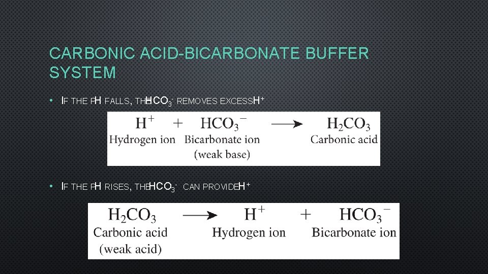 CARBONIC ACID-BICARBONATE BUFFER SYSTEM • IF THE PH FALLS, THE HCO 3 - REMOVES