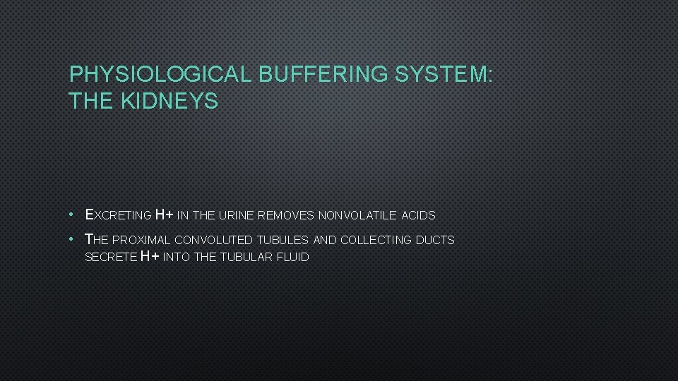 PHYSIOLOGICAL BUFFERING SYSTEM: THE KIDNEYS • EXCRETING H+ IN THE URINE REMOVES NONVOLATILE ACIDS