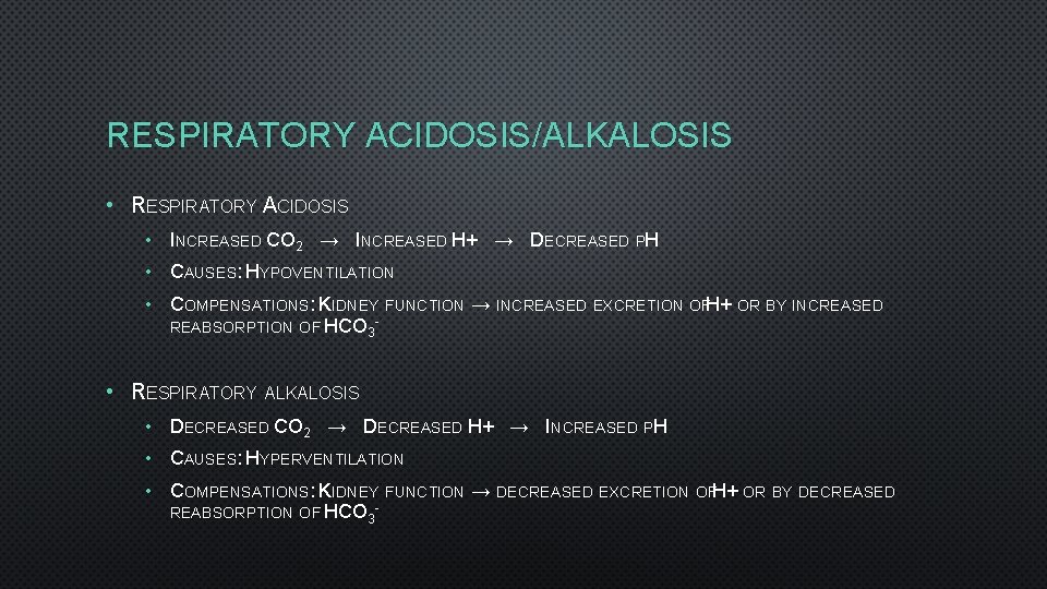 RESPIRATORY ACIDOSIS/ALKALOSIS • RESPIRATORY ACIDOSIS • INCREASED CO 2 → INCREASED H+ → DECREASED