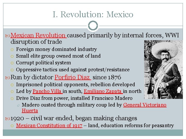 I. Revolution: Mexico Mexican Revolution caused primarily by internal forces, WWI disruption of trade