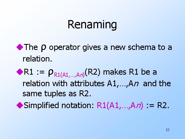 Renaming u. The ρ operator gives a new schema to a relation. u. R