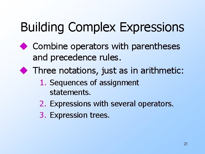 Building Complex Expressions u Combine operators with parentheses and precedence rules. u Three notations,