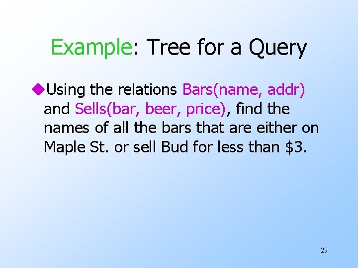 Example: Tree for a Query u. Using the relations Bars(name, addr) and Sells(bar, beer,