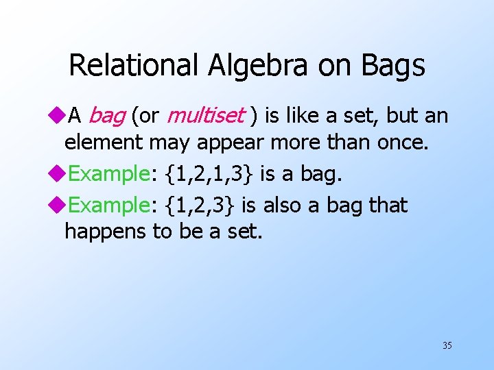 Relational Algebra on Bags u. A bag (or multiset ) is like a set,