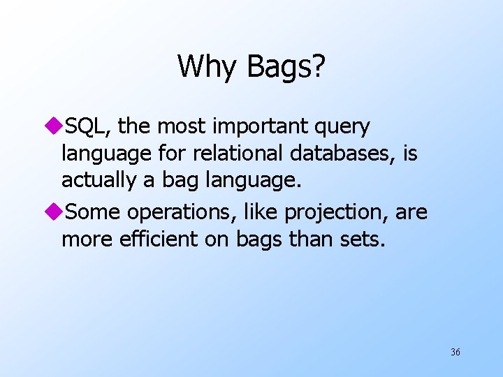 Why Bags? u. SQL, the most important query language for relational databases, is actually