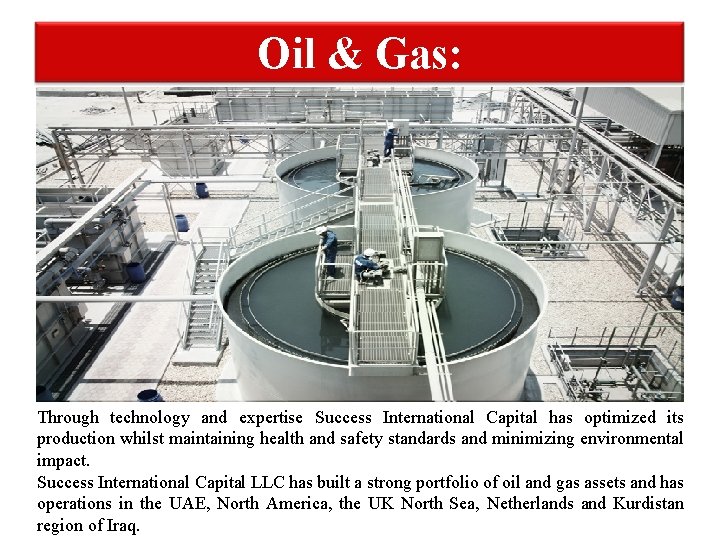 Oil & Gas: Through technology and expertise Success International Capital has optimized its production