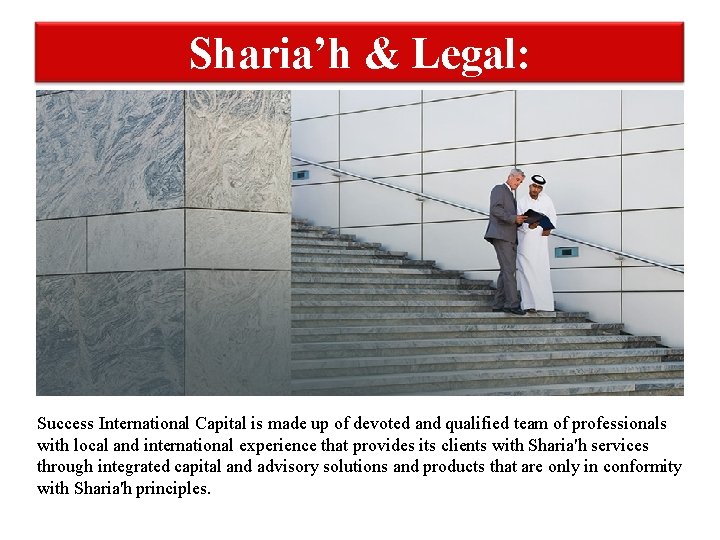 Sharia’h & Legal: Success International Capital is made up of devoted and qualified team