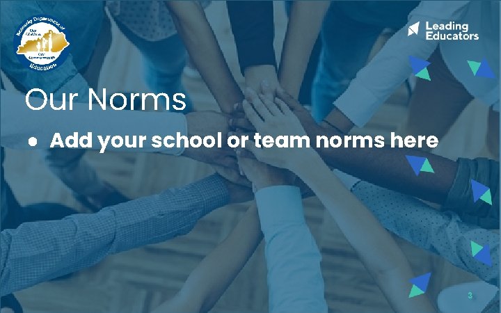 Our Norms ● Add your school or team norms here 3 