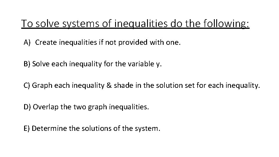 To solve systems of inequalities do the following: A) Create inequalities if not provided