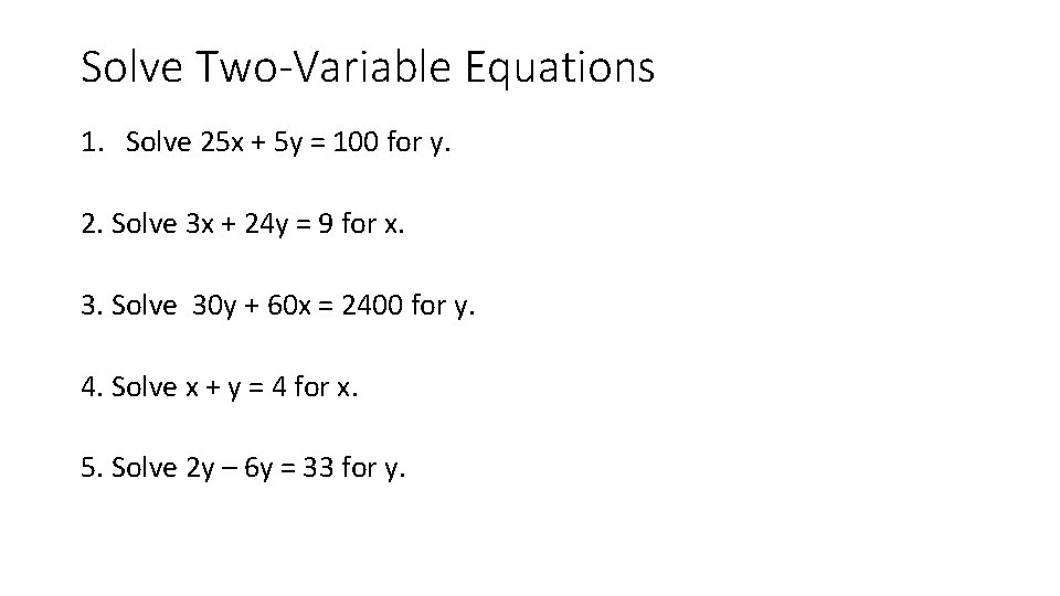 Solve Two-Variable Equations 1. Solve 25 x + 5 y = 100 for y.