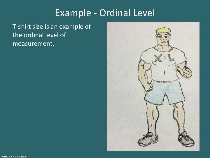 Example - Ordinal Level T-shirt size is an example of the ordinal level of