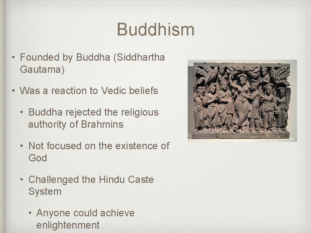 Buddhism • Founded by Buddha (Siddhartha Gautama) • Was a reaction to Vedic beliefs