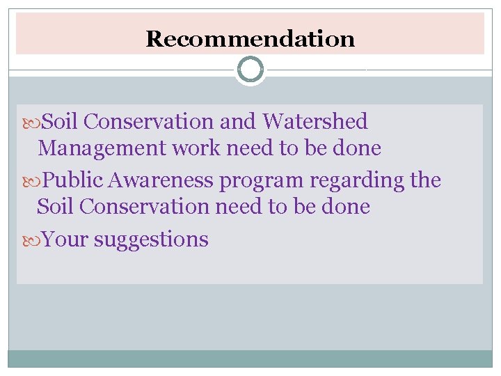 Recommendation Soil Conservation and Watershed Management work need to be done Public Awareness program