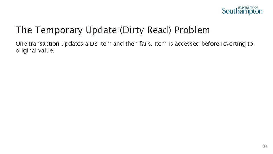 The Temporary Update (Dirty Read) Problem One transaction updates a DB item and then