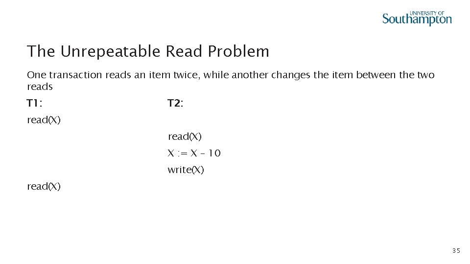 The Unrepeatable Read Problem One transaction reads an item twice, while another changes the