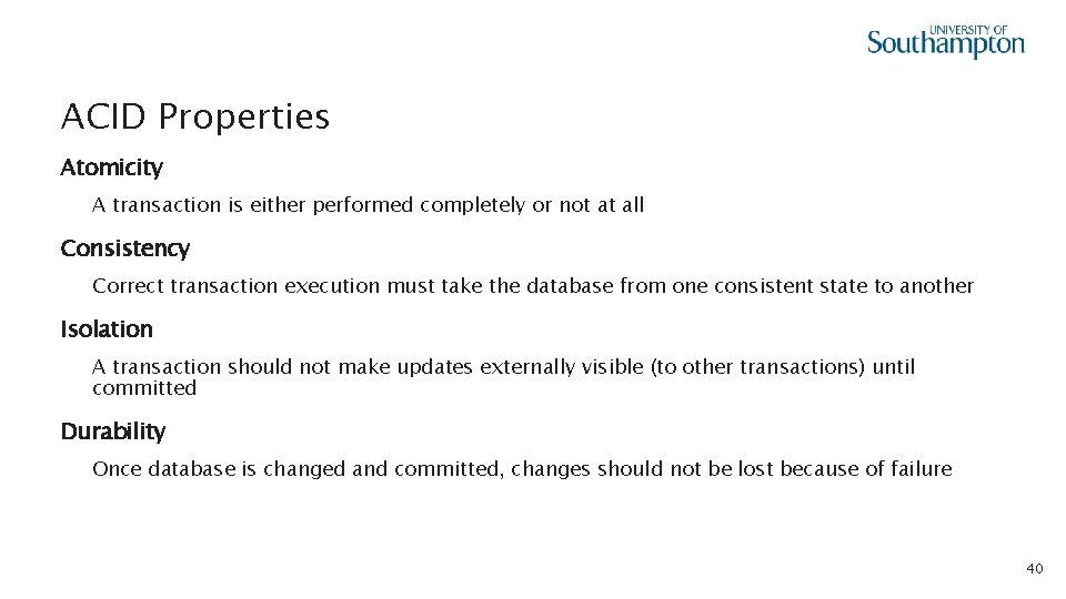 ACID Properties Atomicity A transaction is either performed completely or not at all Consistency