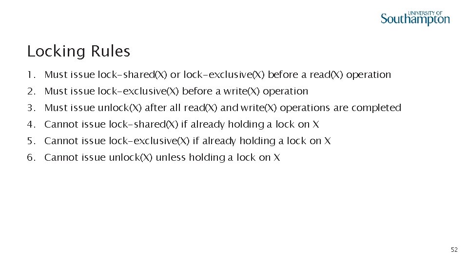 Locking Rules 1. Must issue lock-shared(X) or lock-exclusive(X) before a read(X) operation 2. Must