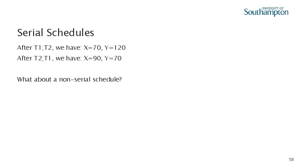 Serial Schedules After T 1; T 2, we have: X=70, Y=120 After T 2;