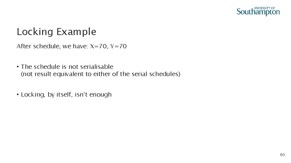 Locking Example After schedule, we have: X=70, Y=70 • The schedule is not serialisable