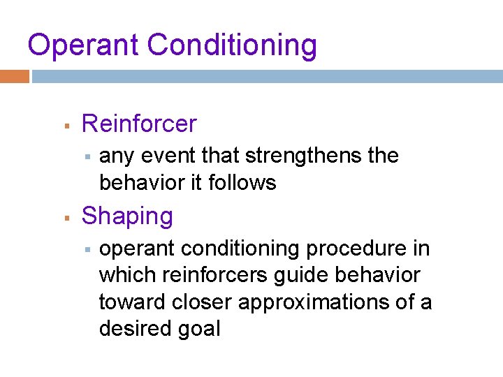 Operant Conditioning § Reinforcer § § any event that strengthens the behavior it follows