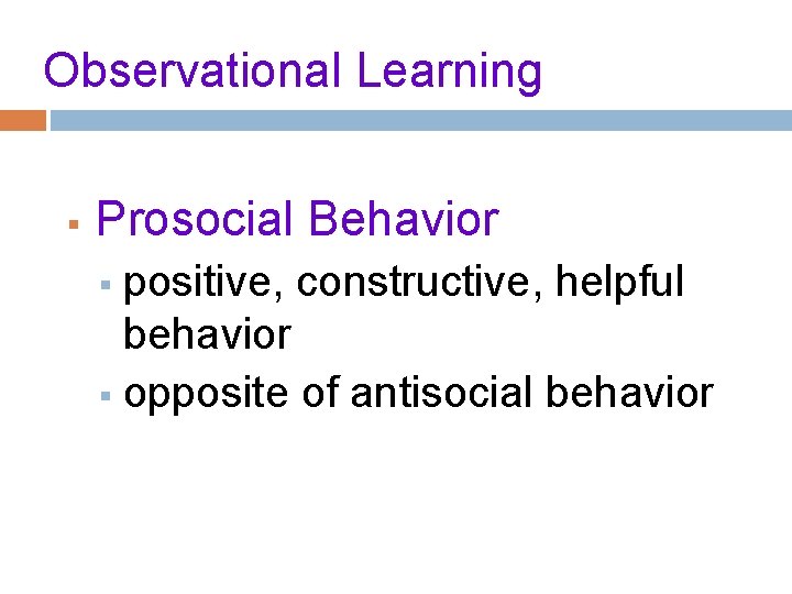 Observational Learning § Prosocial Behavior positive, constructive, helpful behavior § opposite of antisocial behavior