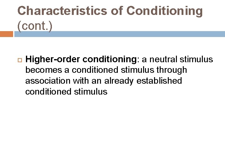 Characteristics of Conditioning (cont. ) Higher-order conditioning: a neutral stimulus becomes a conditioned stimulus