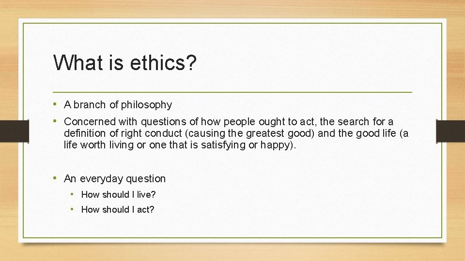 What is ethics? • A branch of philosophy • Concerned with questions of how