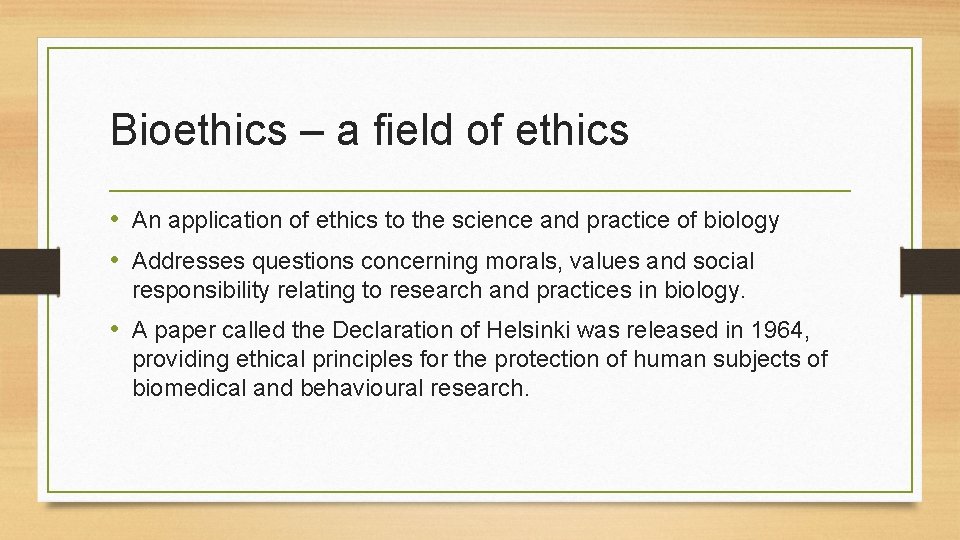 Bioethics – a field of ethics • An application of ethics to the science