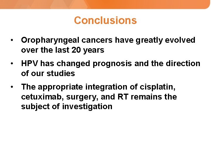 Conclusions • Oropharyngeal cancers have greatly evolved over the last 20 years • HPV