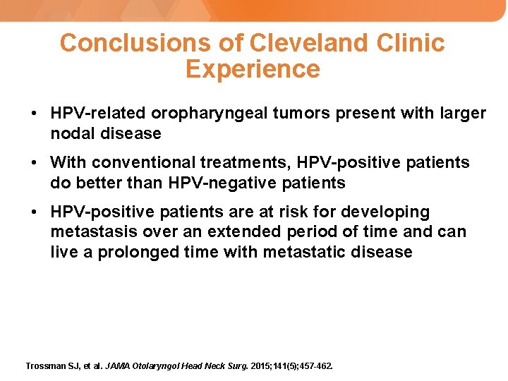 Conclusions of Cleveland Clinic Experience • HPV-related oropharyngeal tumors present with larger nodal disease