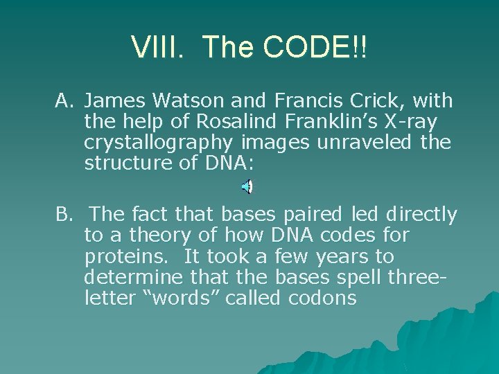 VIII. The CODE!! A. James Watson and Francis Crick, with the help of Rosalind